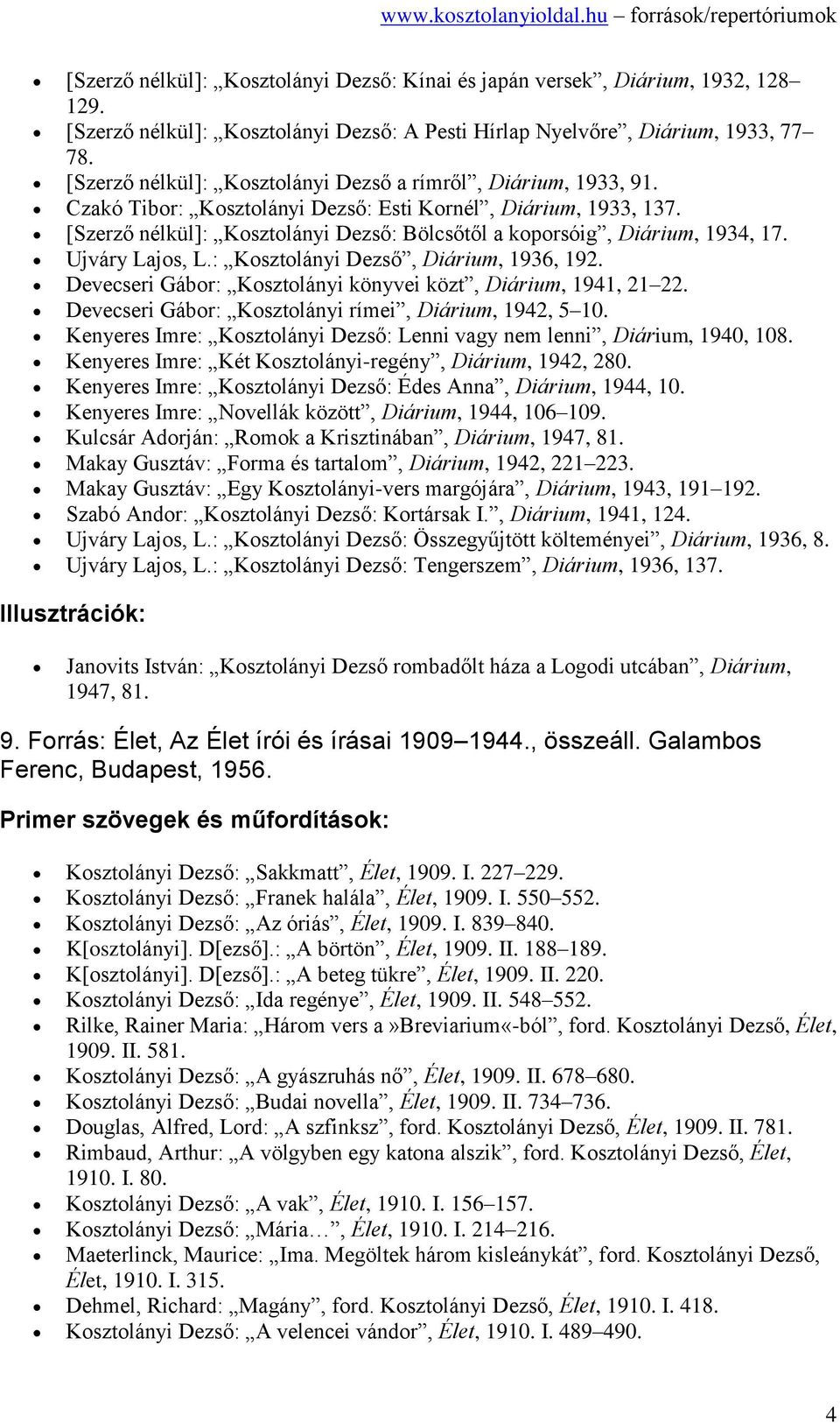 [Szerző nélkül]: Kosztolányi Dezső: Bölcsőtől a koporsóig, Diárium, 1934, 17. Ujváry Lajos, L.: Kosztolányi Dezső, Diárium, 1936, 192. Devecseri Gábor: Kosztolányi könyvei közt, Diárium, 1941, 21 22.