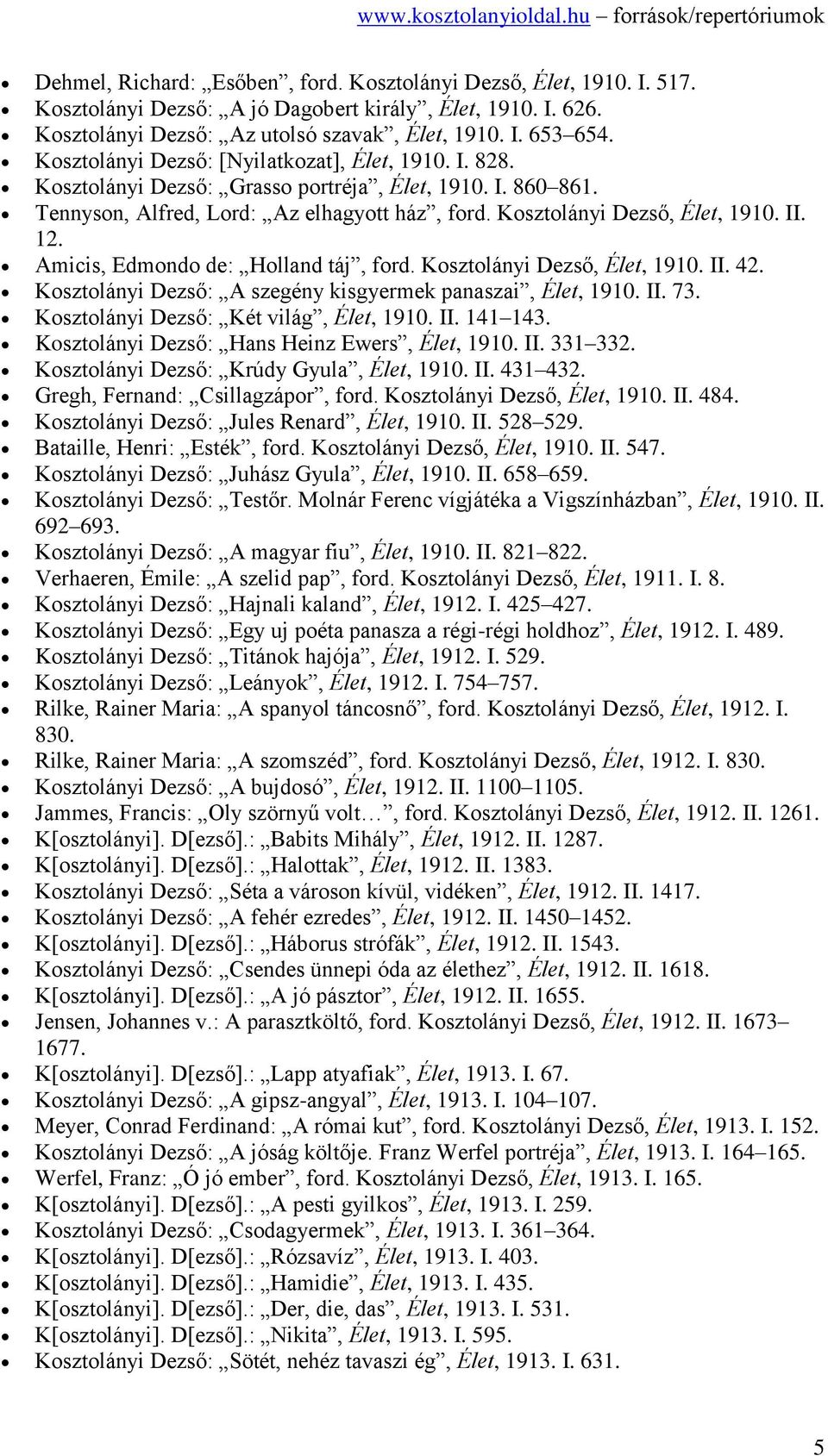 Amicis, Edmondo de: Holland táj, ford. Kosztolányi Dezső, Élet, 1910. II. 42. Kosztolányi Dezső: A szegény kisgyermek panaszai, Élet, 1910. II. 73. Kosztolányi Dezső: Két világ, Élet, 1910. II. 141 143.