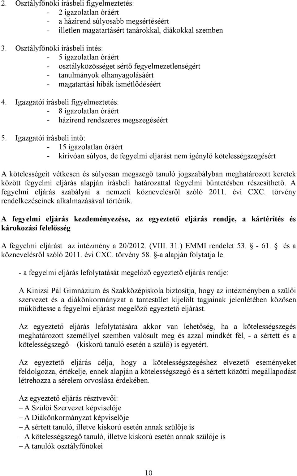 Igazgatói írásbeli figyelmeztetés: - 8 igazolatlan óráért - házirend rendszeres megszegéséért 5.