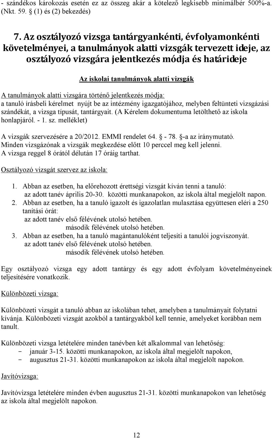 vizsgák A tanulmányok alatti vizsgára történő jelentkezés módja: a tanuló írásbeli kérelmet nyújt be az intézmény igazgatójához, melyben feltünteti vizsgázási szándékát, a vizsga típusát, tantárgyait.