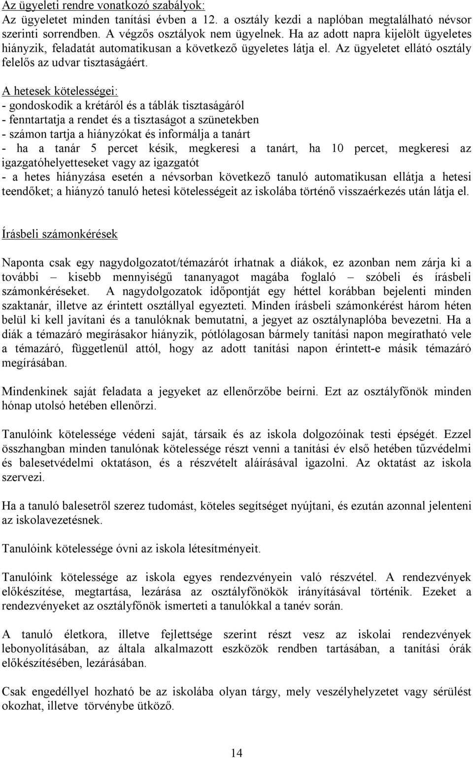 A hetesek kötelességei: - gondoskodik a krétáról és a táblák tisztaságáról - fenntartatja a rendet és a tisztaságot a szünetekben - számon tartja a hiányzókat és informálja a tanárt - ha a tanár 5