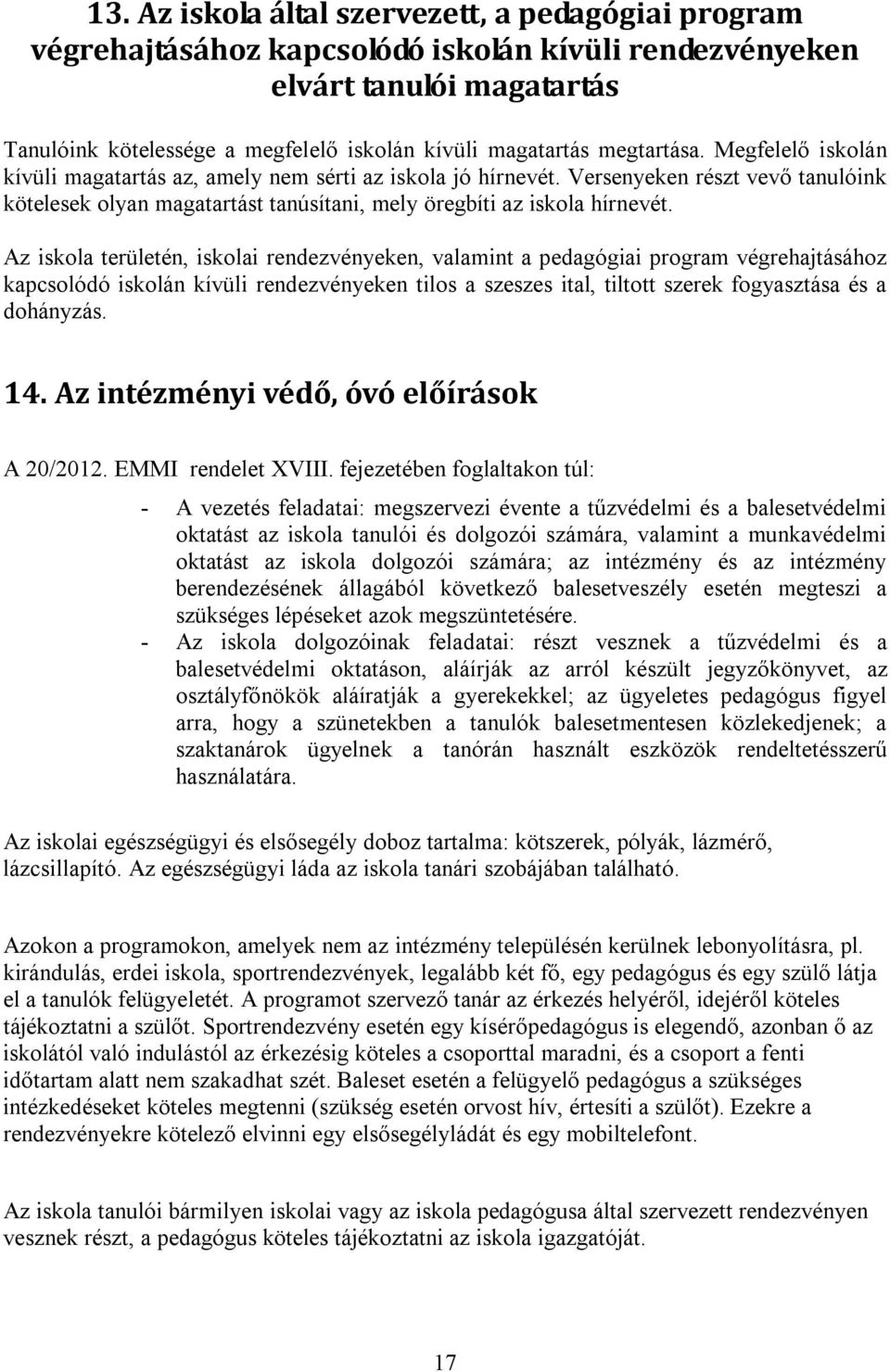 Az iskola területén, iskolai rendezvényeken, valamint a pedagógiai program végrehajtásához kapcsolódó iskolán kívüli rendezvényeken tilos a szeszes ital, tiltott szerek fogyasztása és a dohányzás. 14.