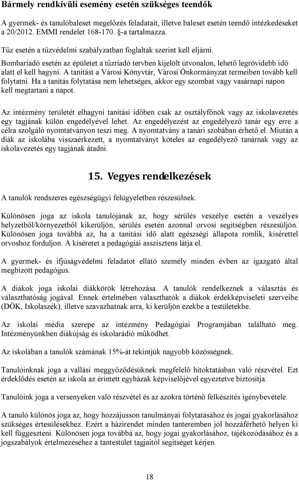 A tanítást a Városi Könyvtár, Városi Önkormányzat termeiben tovább kell folytatni. Ha a tanítás folytatása nem lehetséges, akkor egy szombat vagy vasárnapi napon kell megtartani a napot.