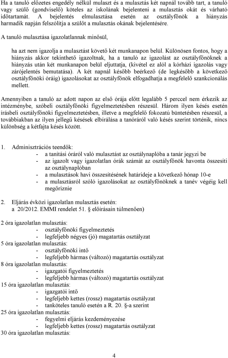 A tanuló mulasztása igazolatlannak minősül, ha azt nem igazolja a mulasztást követő két munkanapon belül.