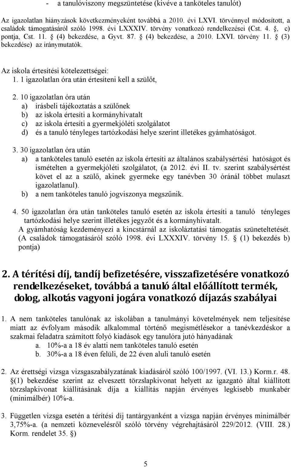 Az iskola értesítési kötelezettségei: 1. 1 igazolatlan óra után értesíteni kell a szülőt, 2.