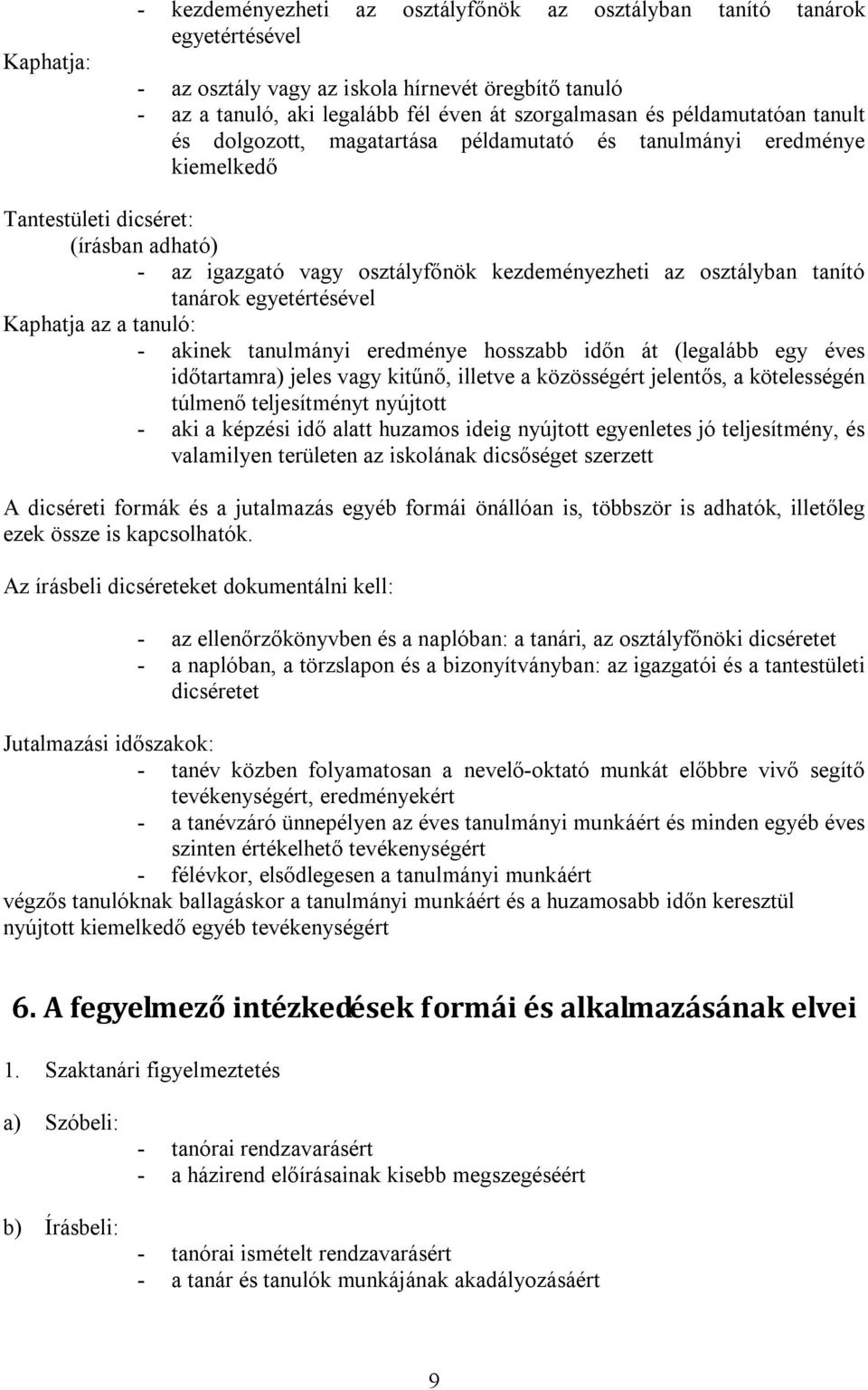 tanító tanárok egyetértésével Kaphatja az a tanuló: - akinek tanulmányi eredménye hosszabb időn át (legalább egy éves időtartamra) jeles vagy kitűnő, illetve a közösségért jelentős, a kötelességén