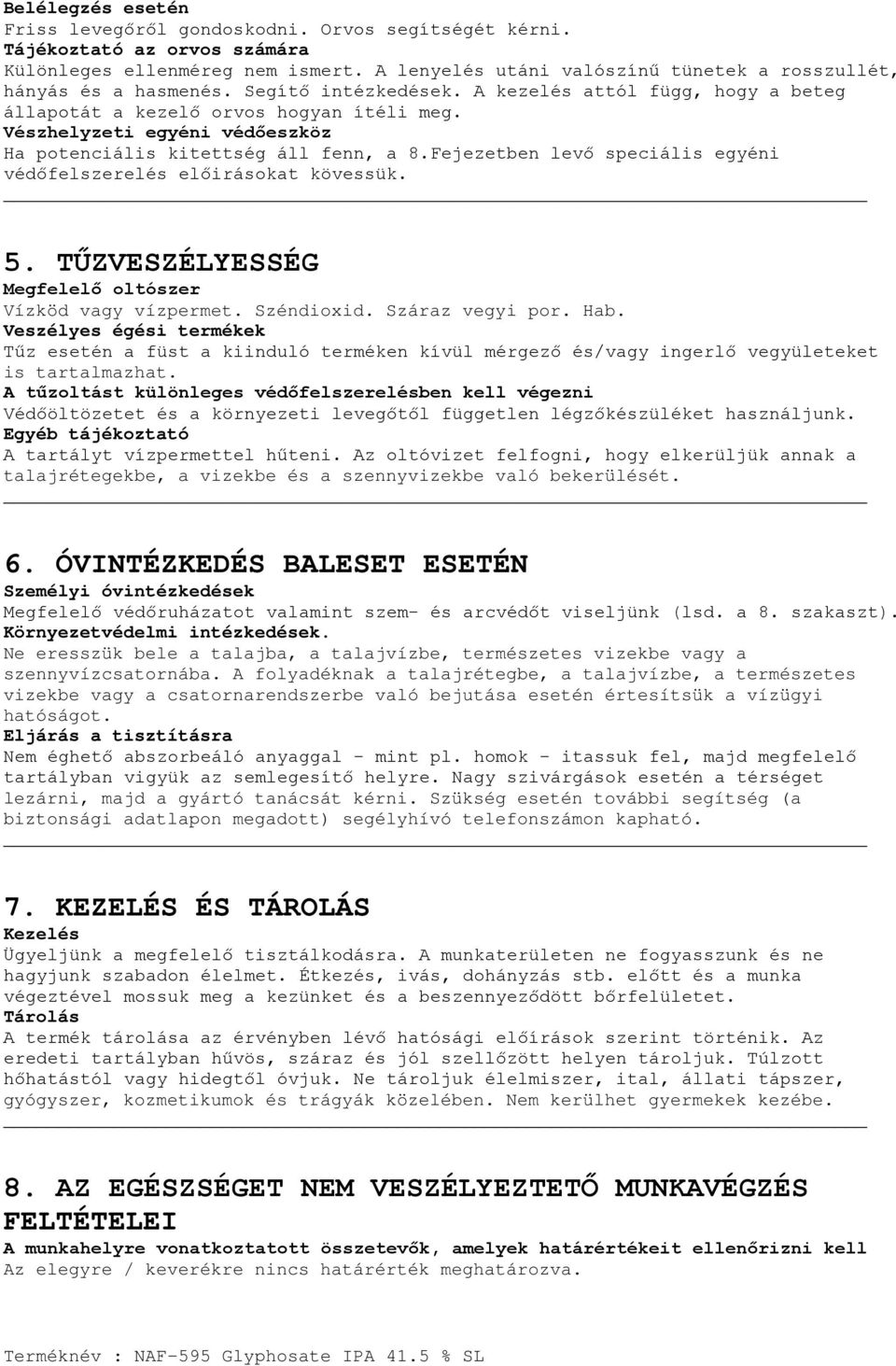 Vészhelyzeti egyéni védőeszköz Ha potenciális kitettség áll fenn, a 8.Fejezetben levő speciális egyéni védőfelszerelés előirásokat kövessük. 5.