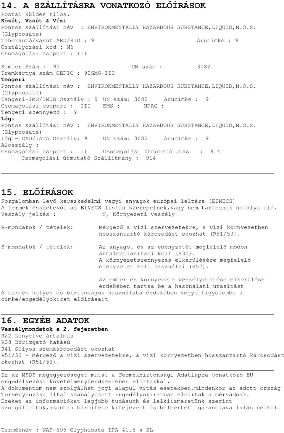 Osztály : 9 UN szám: 3082 Árucímke : 9 Csomagolási csoport : III EMS : MFAG : Tengeri szennyező : Y Légi Légi-ICAO/IATA Osztály: 9 UN szám: 3082 Árucímke : 9 Alosztály : Csomagolási csoport : III