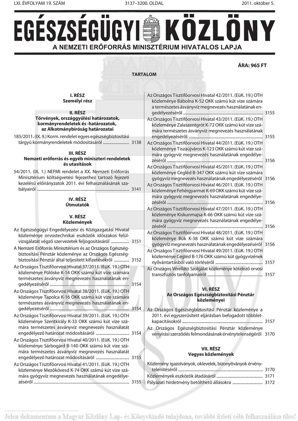 rendelet egyes egészségbiztosítási tárgyú kormányrendeletek módosításáról... 3138 III. RÉSZ Nemzeti erõforrás és egyéb miniszteri rendeletek és utasítások 54/2011. (IX. 1.) NEFMI rendelet a XX.
