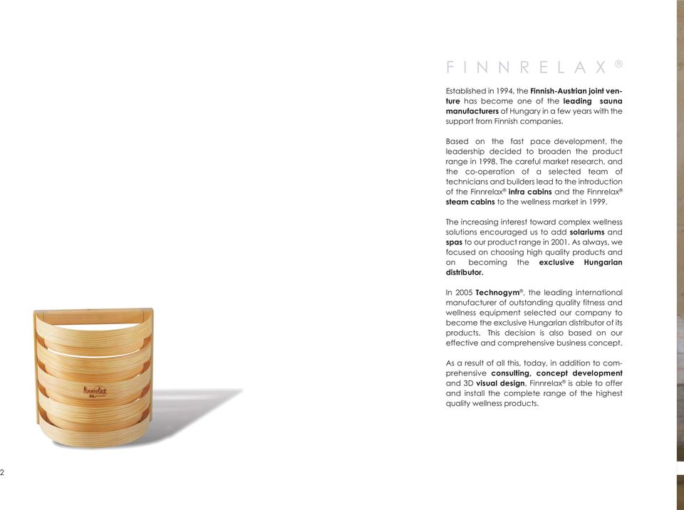 The careful market research, and the co-operation of a selected team of technicians and builders lead to the introduction of the Finnrelax infra cabins and the Finnrelax steam cabins to the wellness