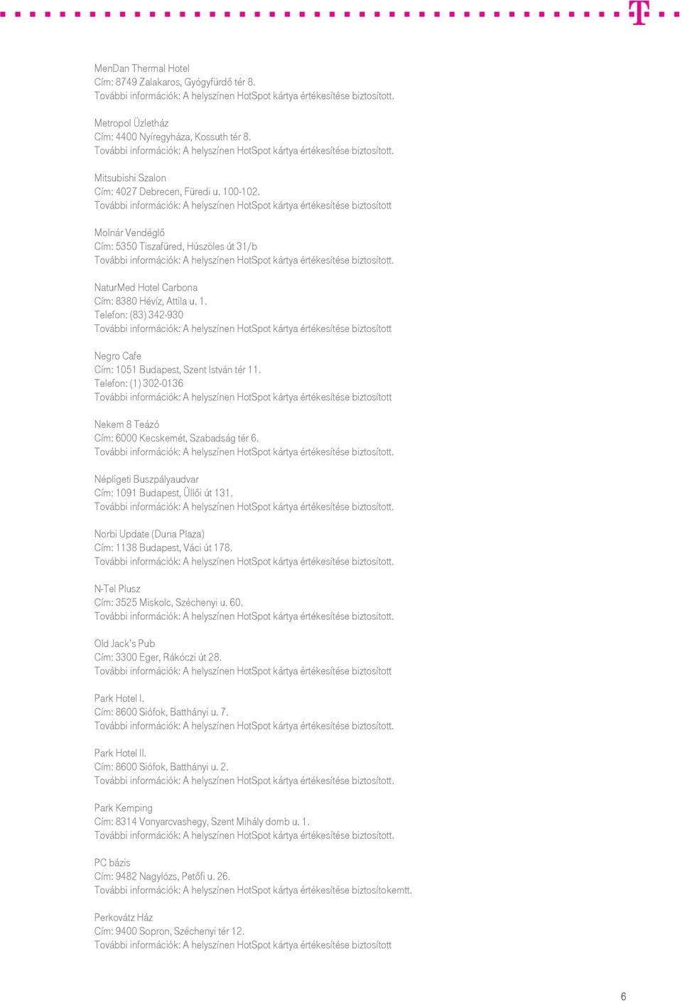 Telefon: (1) 302-0136 Nekem 8 Teázó Cím: 6000 Kecskemét, Szabadság tér 6. Népligeti Buszpályaudvar Cím: 1091 Budapest, Üllői út 131. Norbi Update (Duna Plaza) Cím: 1138 Budapest, Váci út 178.