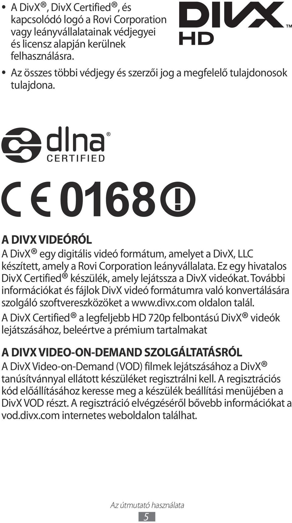 Ez egy hivatalos DivX Certified készülék, amely lejátssza a DivX videókat. További információkat és fájlok DivX videó formátumra való konvertálására szolgáló szoftvereszközöket a www.divx.