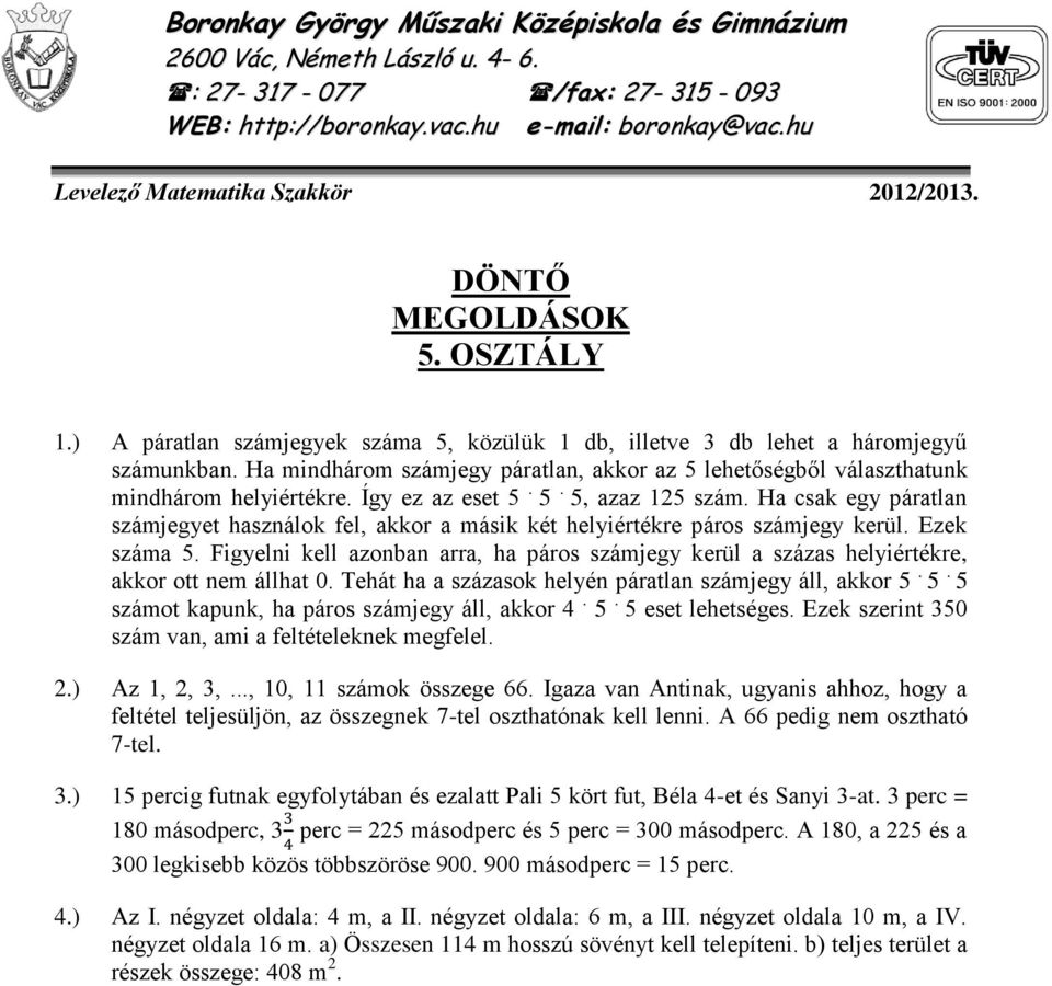 Figyelni kell azonban arra, ha páros számjegy kerül a százas helyiértékre, akkor ott nem állhat 0. Tehát ha a százasok helyén páratlan számjegy áll, akkor 5.