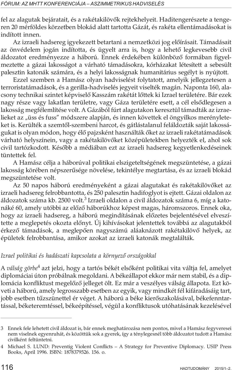 Támadásait az önvédelem jogán indította, és ügyelt arra is, hogy a lehetõ legkevesebb civil áldozatot eredményezze a háború.