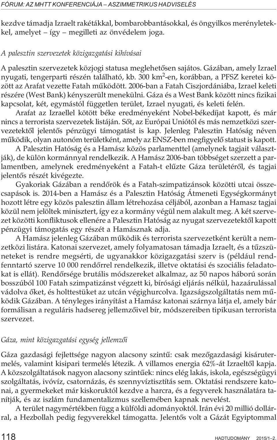 300 km 2 -en, korábban, a PFSZ keretei között az Arafat vezette Fatah mûködött. 2006-ban a Fatah Ciszjordániába, Izrael keleti részére (West Bank) kényszerült menekülni.