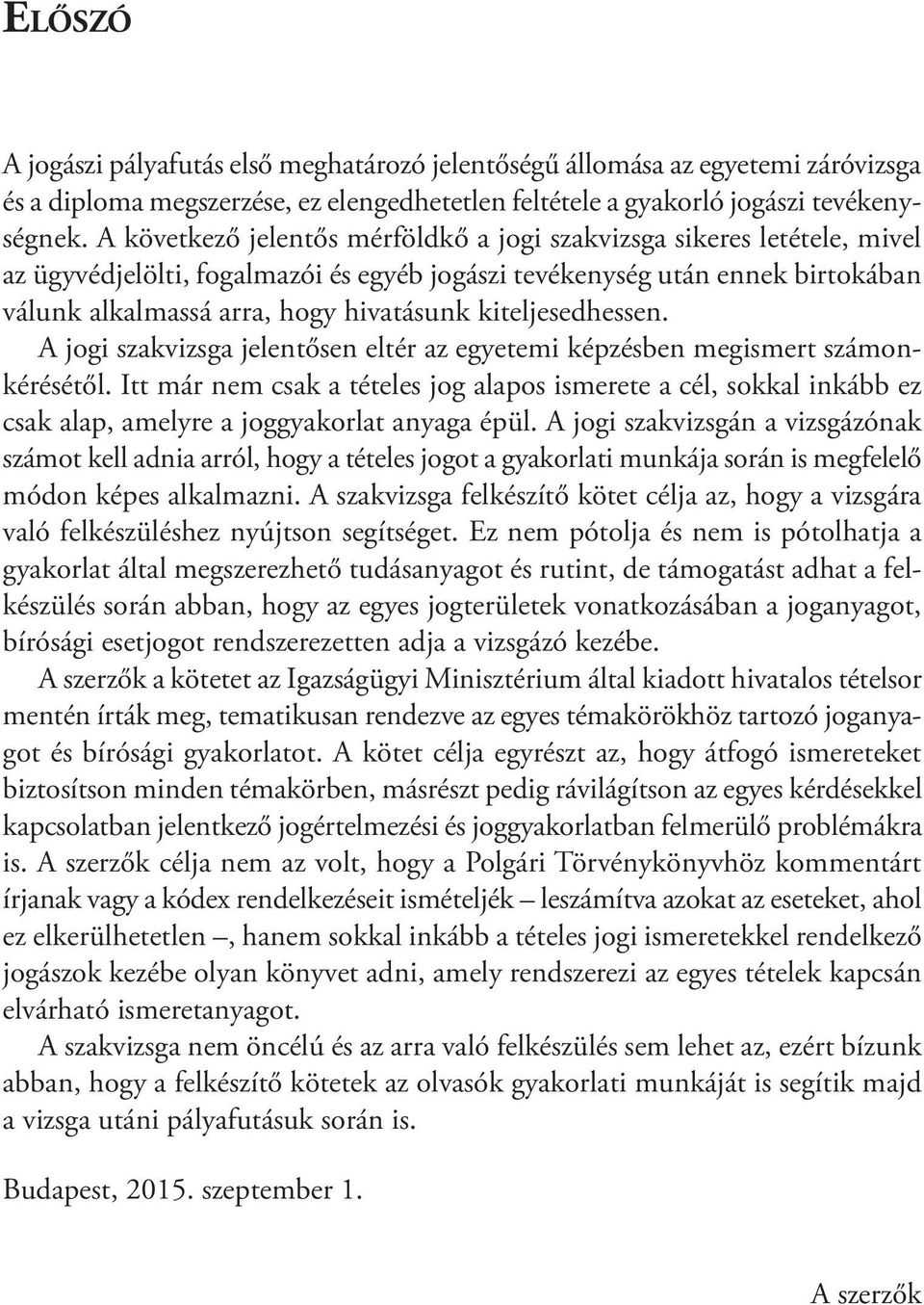 kiteljesedhessen. A jogi szakvizsga jelentősen eltér az egyetemi képzésben megismert számonkérésétől.