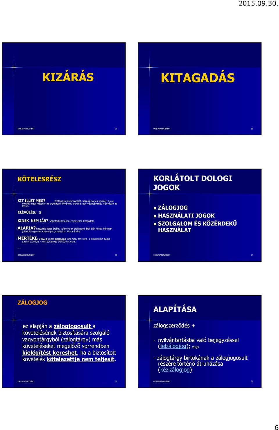 végintézkedésében érvényesen kitagadott. ALAPJA?hagyaték tiszta értéke, valamint az örökhagyó által élők között bárkinek juttatott ingyenes adományok juttatáskori tiszta értéke.