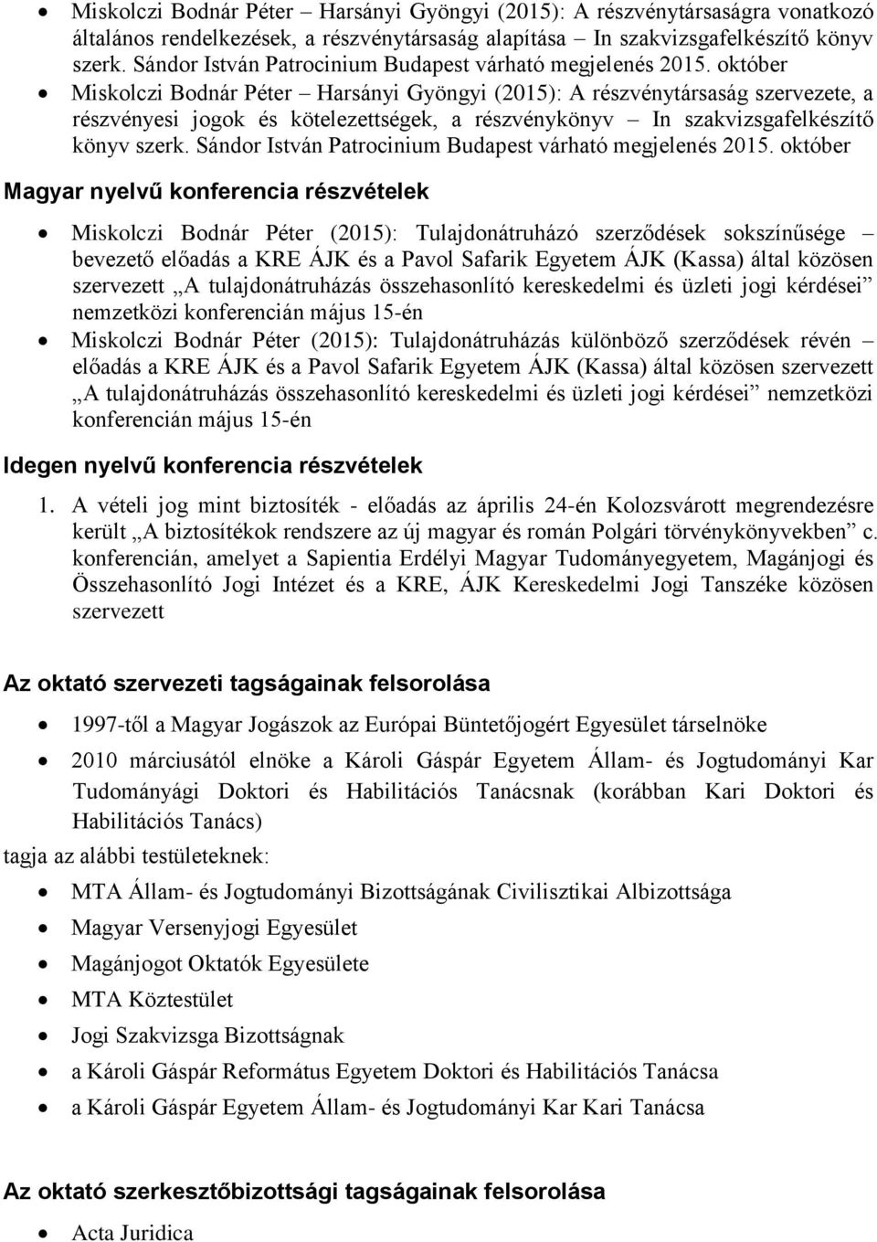 október Miskolczi Bodnár Péter Harsányi Gyöngyi (2015): A részvénytársaság szervezete, a részvényesi jogok és kötelezettségek, a részvénykönyv In szakvizsgafelkészítő könyv szerk.