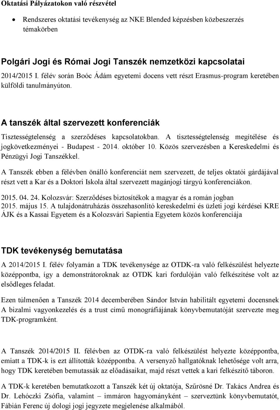 A tisztességtelenség megítélése és jogkövetkezményei - Budapest - 2014. október 10. Közös szervezésben a Kereskedelmi és Pénzügyi Jogi Tanszékkel.