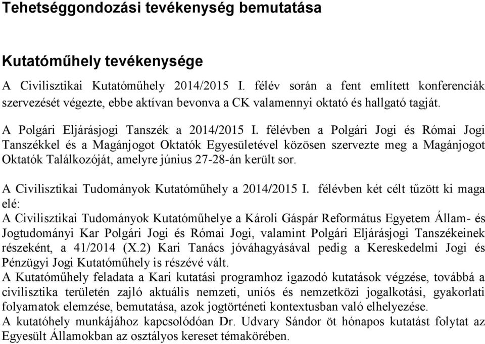 félévben a Polgári Jogi és Római Jogi Tanszékkel és a Magánjogot Oktatók Egyesületével közösen szervezte meg a Magánjogot Oktatók Találkozóját, amelyre június 27-28-án került sor.