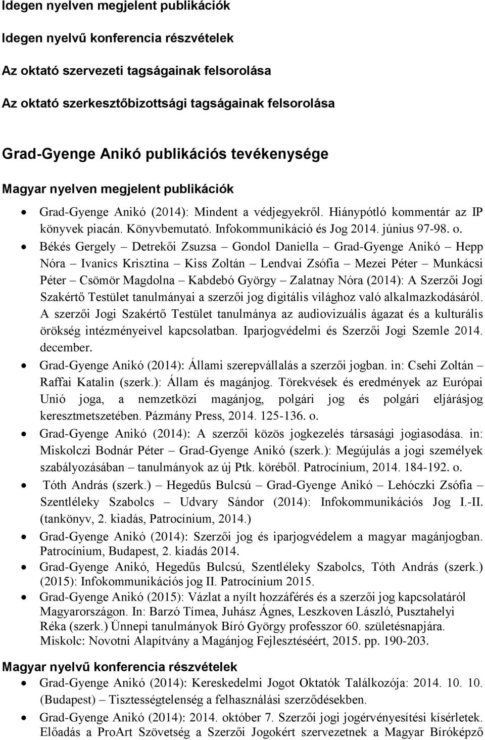 Békés Gergely Detrekői Zsuzsa Gondol Daniella Grad-Gyenge Anikó Hepp Nóra Ivanics Krisztina Kiss Zoltán Lendvai Zsófia Mezei Péter Munkácsi Péter Csömör Magdolna Kabdebó György Zalatnay Nóra (2014):