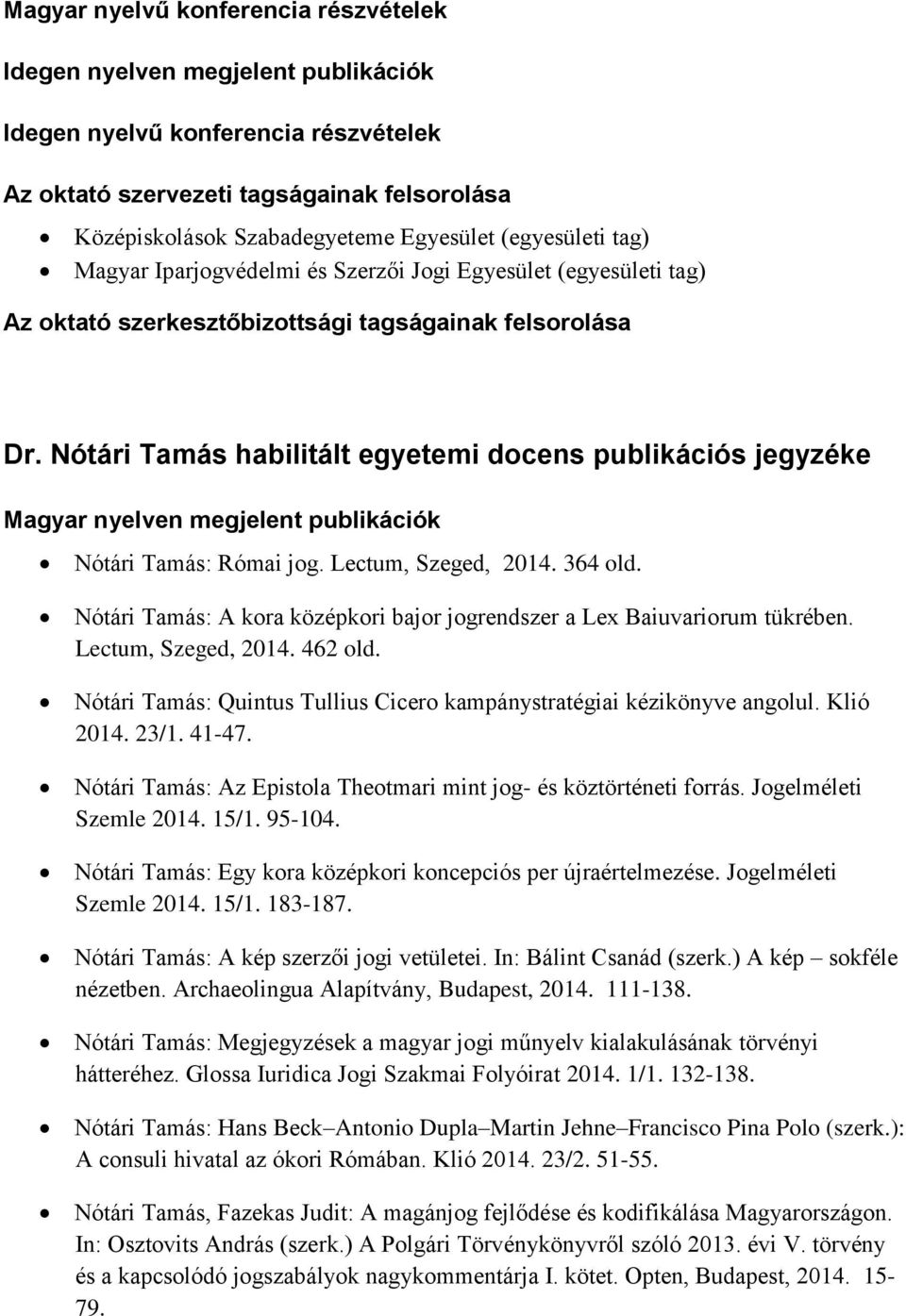 Lectum, Szeged, 2014. 462 old. Nótári Tamás: Quintus Tullius Cicero kampánystratégiai kézikönyve angolul. Klió 2014. 23/1. 41-47. Nótári Tamás: Az Epistola Theotmari mint jog- és köztörténeti forrás.
