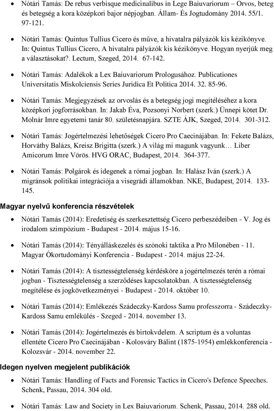 . Lectum, Szeged, 2014. 67-142. Nótári Tamás: Adalékok a Lex Baiuvariorum Prologusához. Publicationes Universitatis Miskolciensis Series Juridica Et Politica 2014. 32. 85-96.