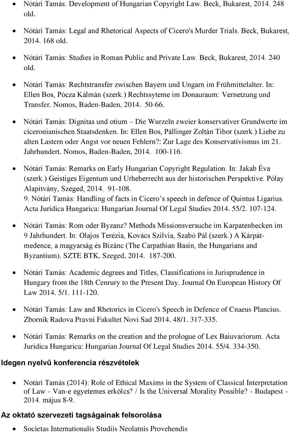 ) Rechtssyteme im Donauraum: Vernetzung und Transfer. Nomos, Baden-Baden, 2014. 50-66. Nótári Tamás: Dignitas und otium Die Wurzeln zweier konservativer Grundwerte im ciceronianischen Staatsdenken.