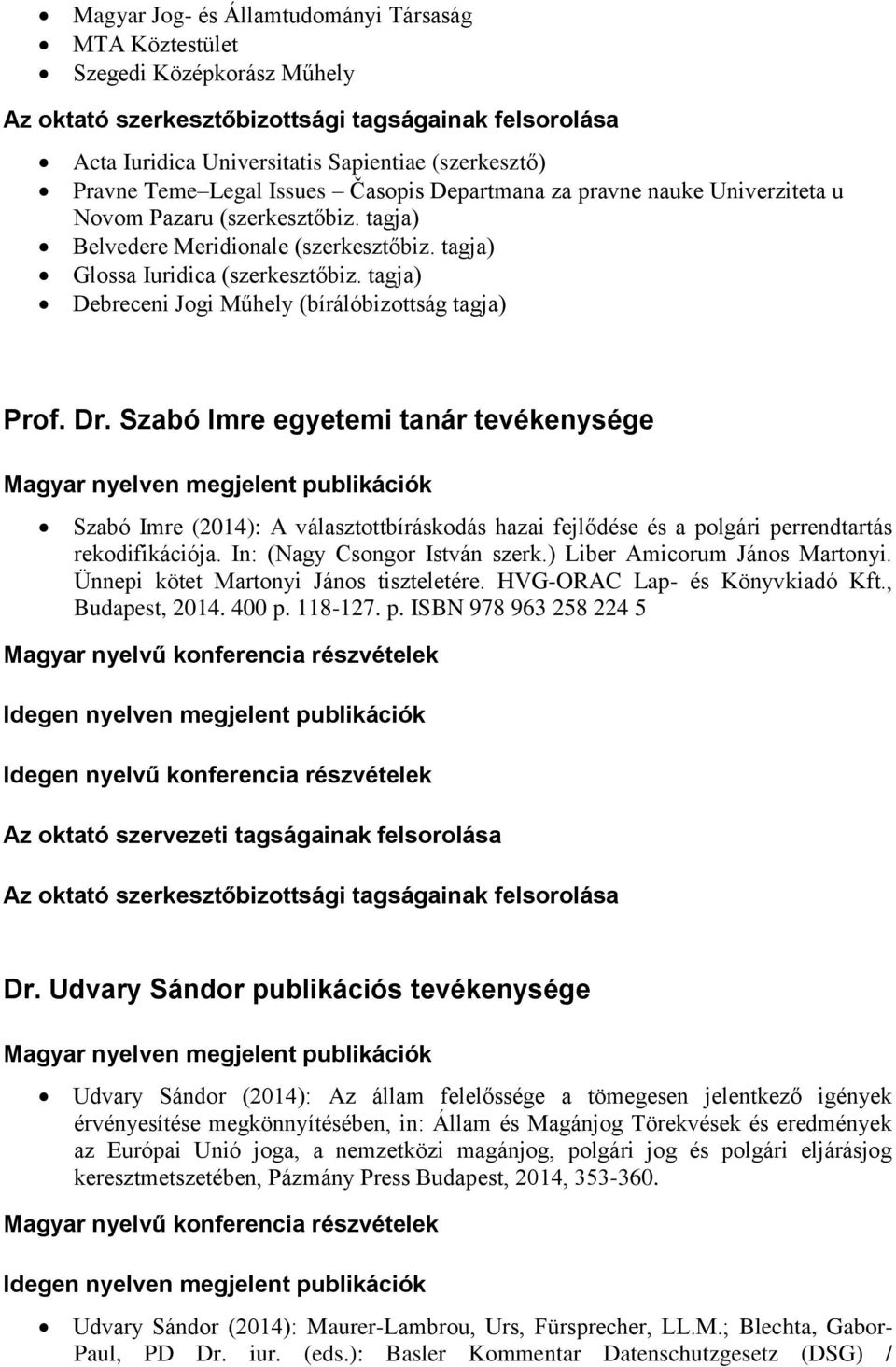 Szabó Imre egyetemi tanár tevékenysége Szabó Imre (2014): A választottbíráskodás hazai fejlődése és a polgári perrendtartás rekodifikációja. In: (Nagy Csongor István szerk.