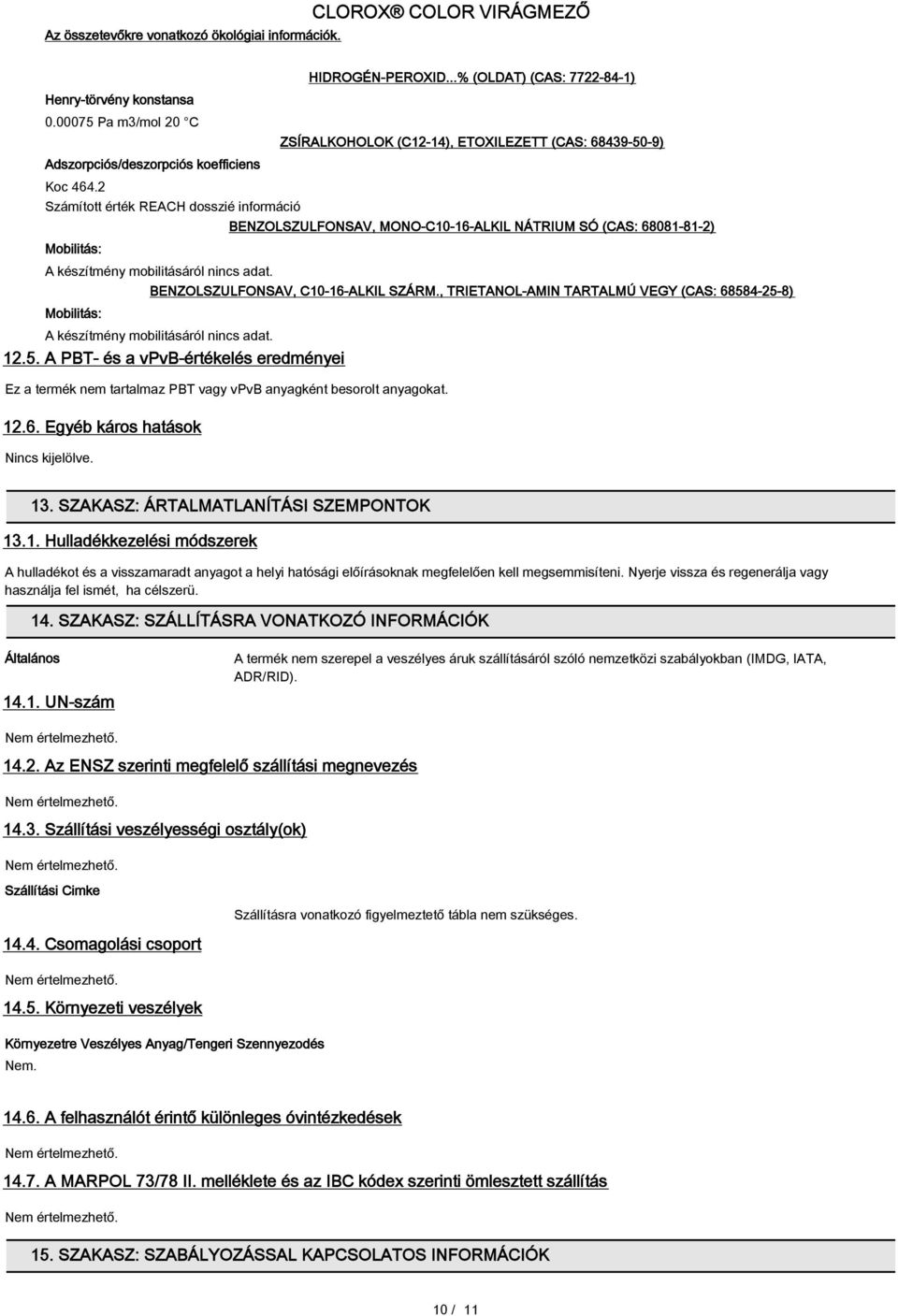 ..% (OLDAT) (CAS: 7722-84-1) ZSÍRALKOHOLOK (C12-14), ETOXILEZETT (CAS: 68439-50-9) BENZOLSZULFONSAV, MONO-C10-16-ALKIL NÁTRIUM SÓ (CAS: 68081-81-2) BENZOLSZULFONSAV, C10-16-ALKIL SZÁRM.