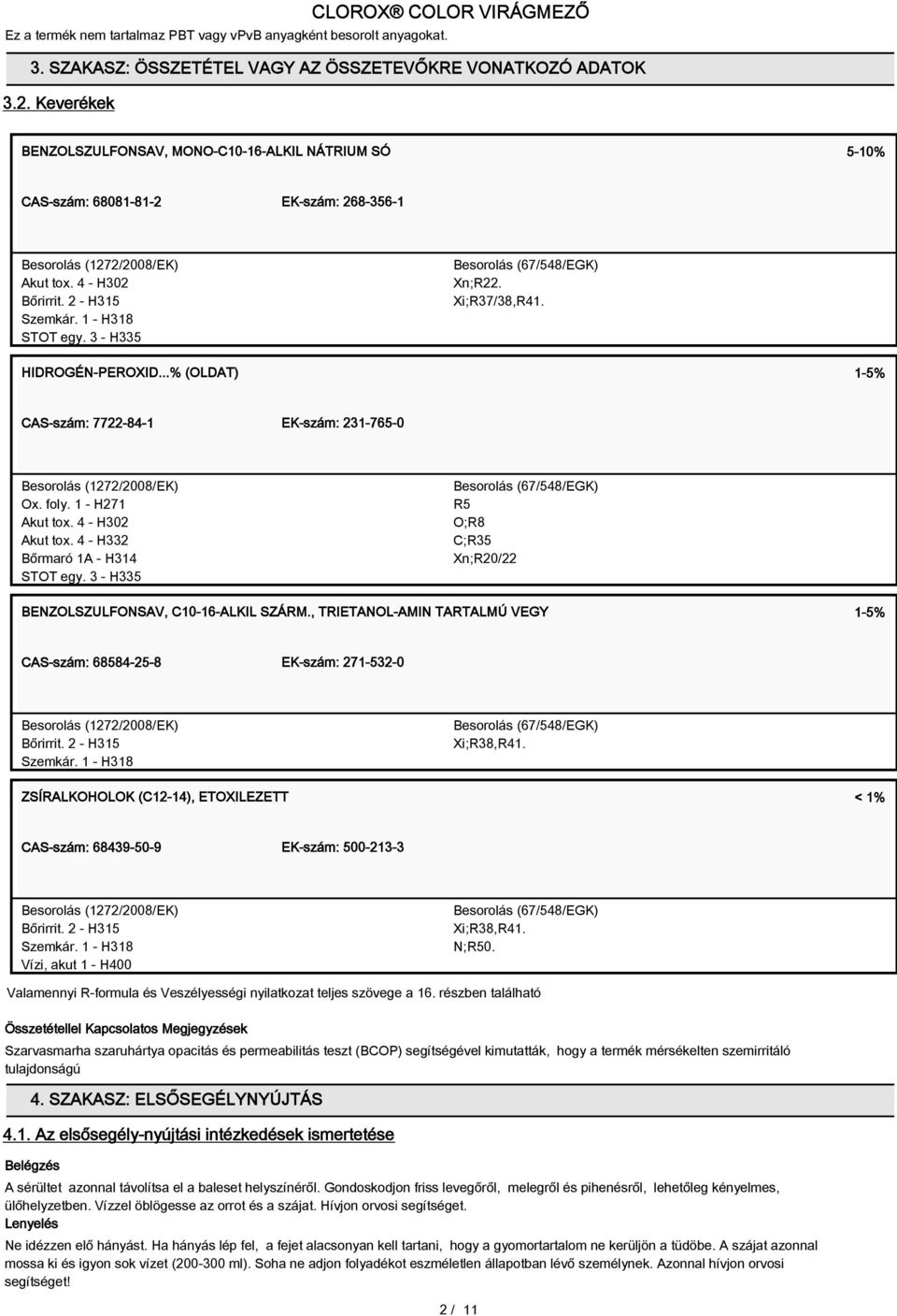 3 - H335 Besorolás (67/548/EGK) Xn;R22. Xi;R37/38,R41. HIDROGÉN-PEROXID...% (OLDAT) 1-5% CAS-szám: 7722-84-1 EK-szám: 231-765-0 Besorolás (1272/2008/EK) Ox. foly. 1 - H271 Akut tox. 4 - H302 Akut tox.