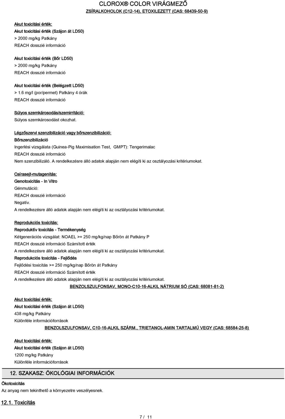Légzőszervi szenzibilizáció vagy bőrszenzibilizáció: Bőrszenzibilizáció Ingerlési vizsgálata (Guinea-Pig Maximisation Test, GMPT): Tengerimalac Nem szenzibilizáló.