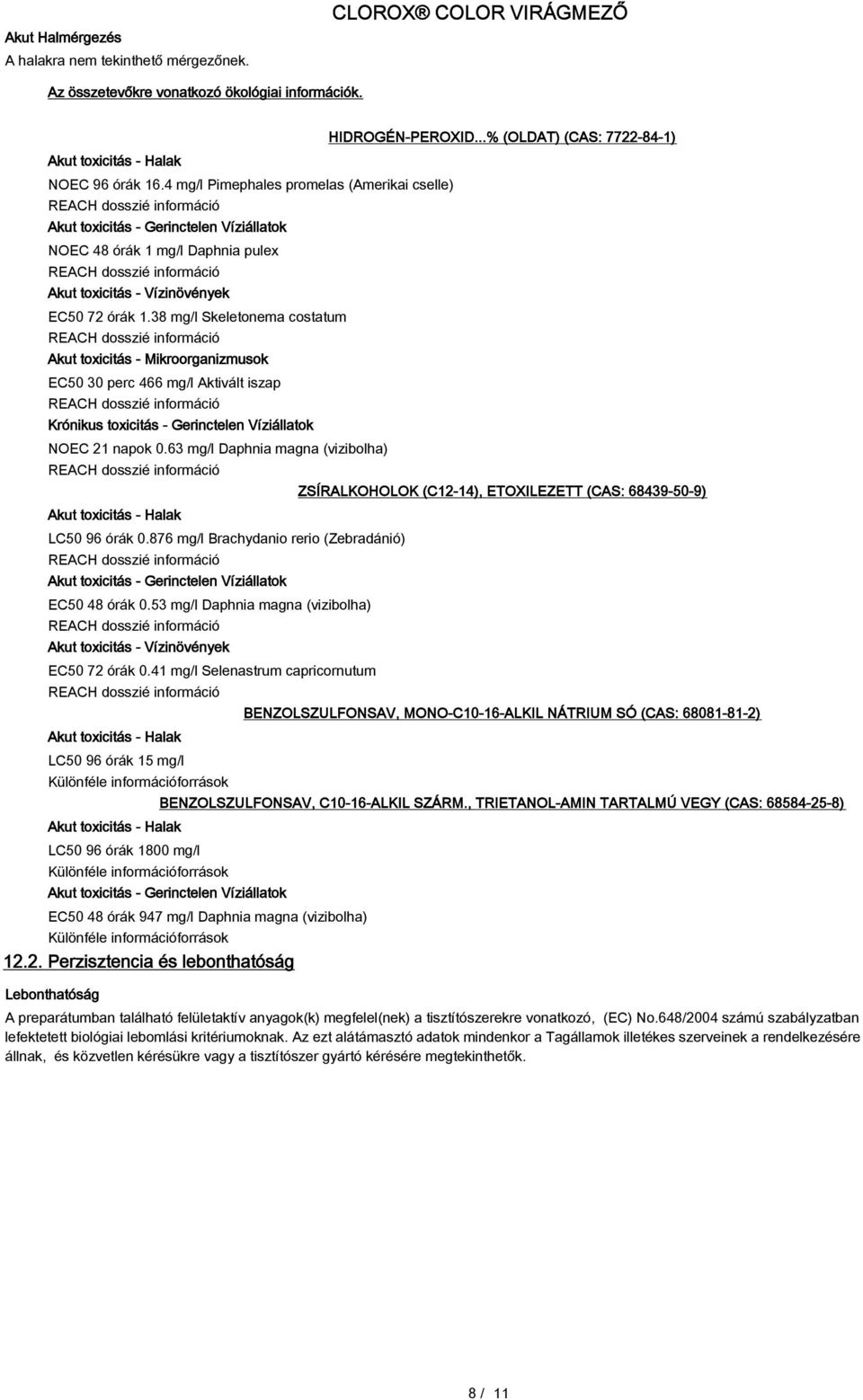 38 mg/l Skeletonema costatum Akut toxicitás - Mikroorganizmusok EC50 30 perc 466 mg/l Aktivált iszap Krónikus toxicitás - Gerinctelen Víziállatok NOEC 21 napok 0.