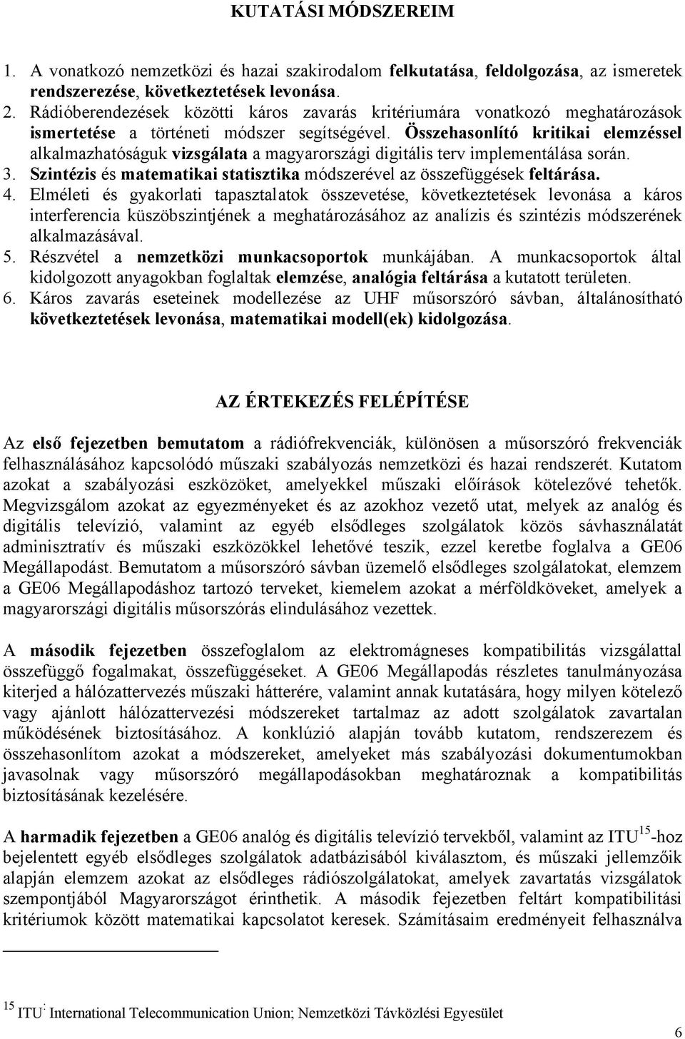 Összehasonlító kritikai elemzéssel alkalmazhatóságuk vizsgálata a magyarországi digitális terv implementálása során. 3. Szintézis és matematikai statisztika módszerével az összefüggések feltárása. 4.