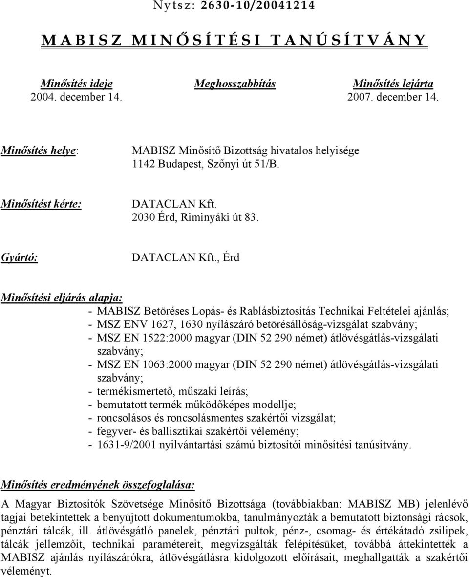 , Érd Minősítési eljárás alapja: - MABISZ Betöréses Lopás- és Rablásbiztosítás Technikai Feltételei ajánlás; - MSZ ENV 1627, 1630 nyílászáró betörésállóság-vizsgálat szabvány; - MSZ EN 1522:2000