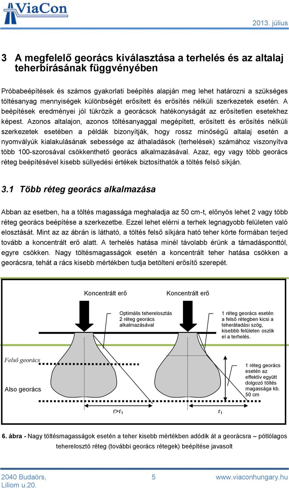 Azonos altalajon, azonos töltésanyaggal megépített, erősített és erősítés nélküli szerkezetek esetében a példák bizonyítják, hogy rossz minőségű altalaj esetén a nyomvályúk kialakulásának sebessége