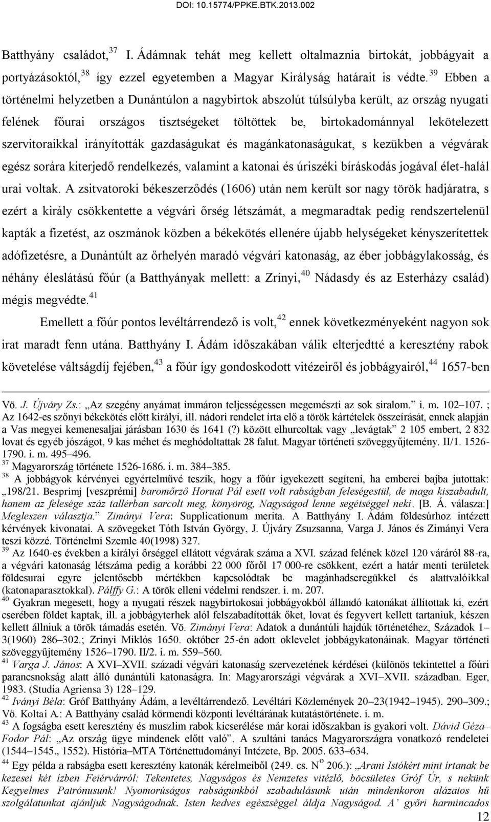 szervitoraikkal irányították gazdaságukat és magánkatonaságukat, s kezükben a végvárak egész sorára kiterjedő rendelkezés, valamint a katonai és úriszéki bíráskodás jogával élet-halál urai voltak.