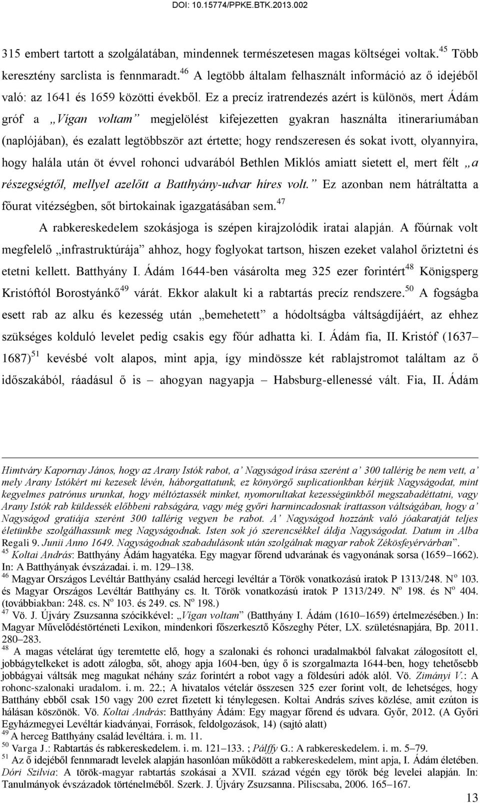 Ez a precíz iratrendezés azért is különös, mert Ádám gróf a Vígan voltam megjelölést kifejezetten gyakran használta itinerariumában (naplójában), és ezalatt legtöbbször azt értette; hogy rendszeresen