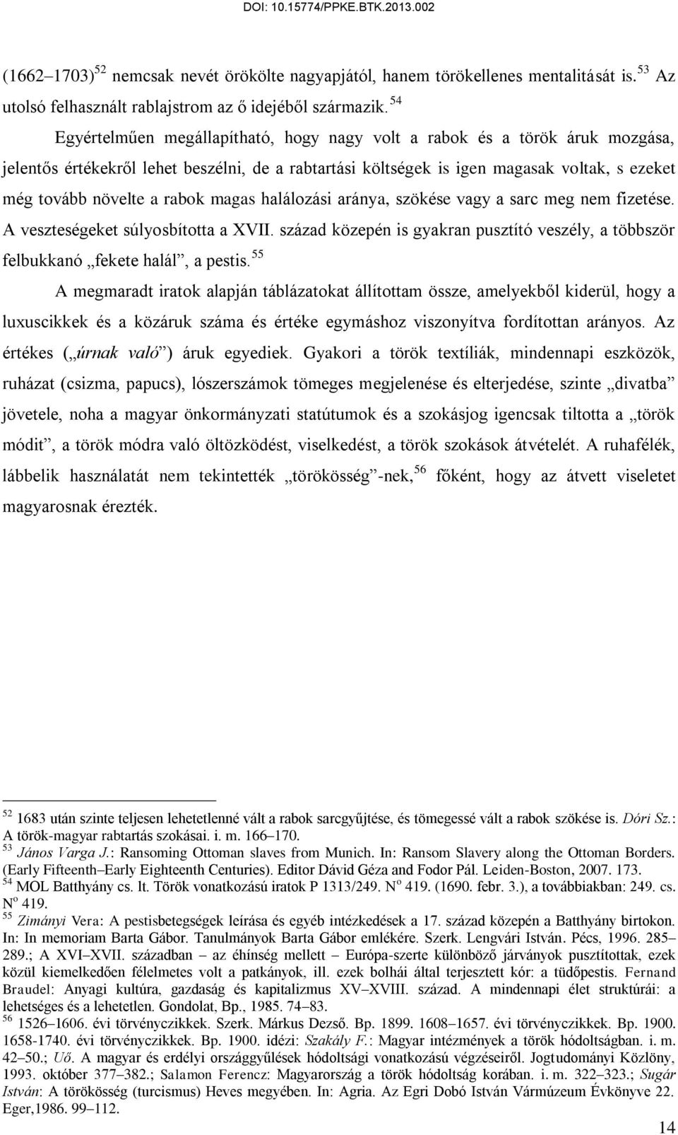 rabok magas halálozási aránya, szökése vagy a sarc meg nem fizetése. A veszteségeket súlyosbította a XVII. század közepén is gyakran pusztító veszély, a többször felbukkanó fekete halál, a pestis.