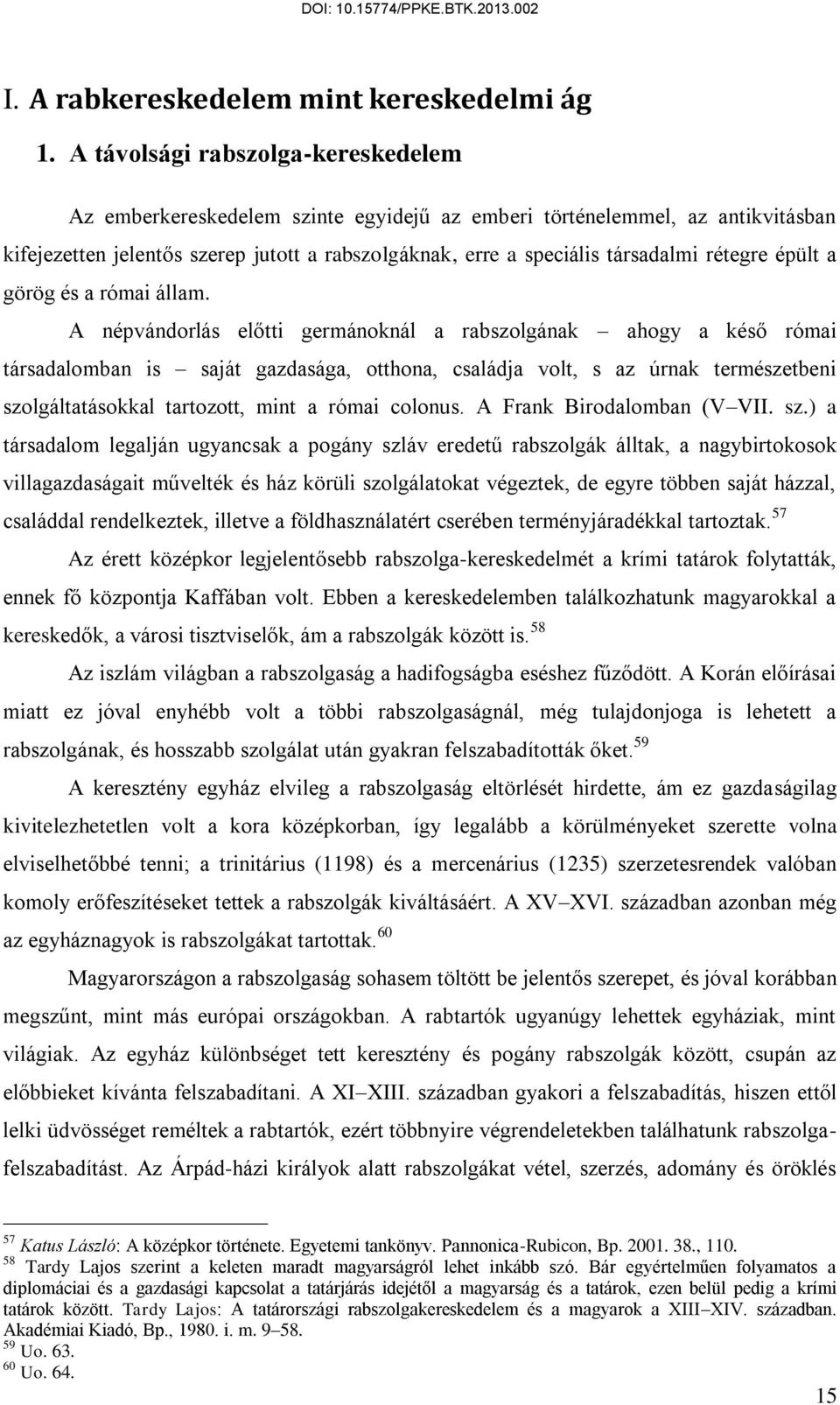 rétegre épült a görög és a római állam.