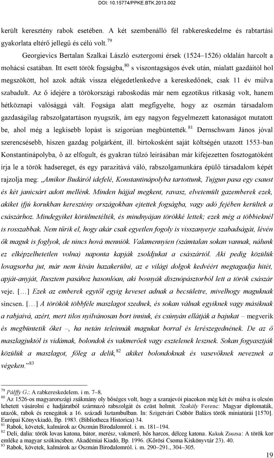 Itt esett török fogságba, 80 s viszontagságos évek után, mialatt gazdáitól hol megszökött, hol azok adták vissza elégedetlenkedve a kereskedőnek, csak 11 év múlva szabadult.