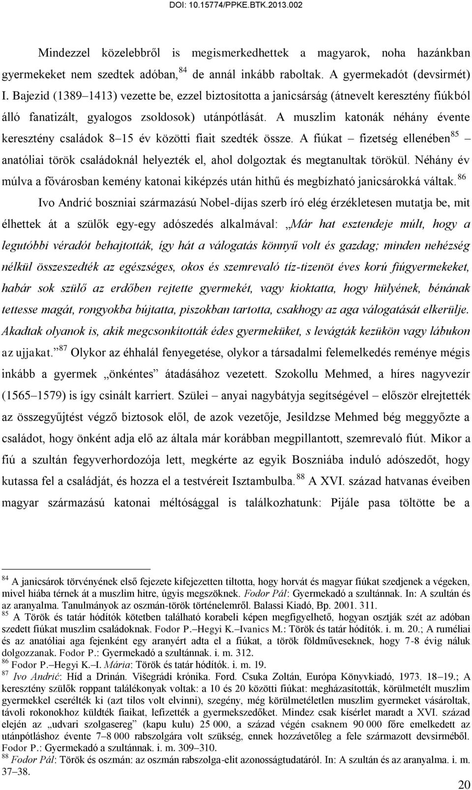 A muszlim katonák néhány évente keresztény családok 8 15 év közötti fiait szedték össze. A fiúkat fizetség ellenében 85 anatóliai török családoknál helyezték el, ahol dolgoztak és megtanultak törökül.