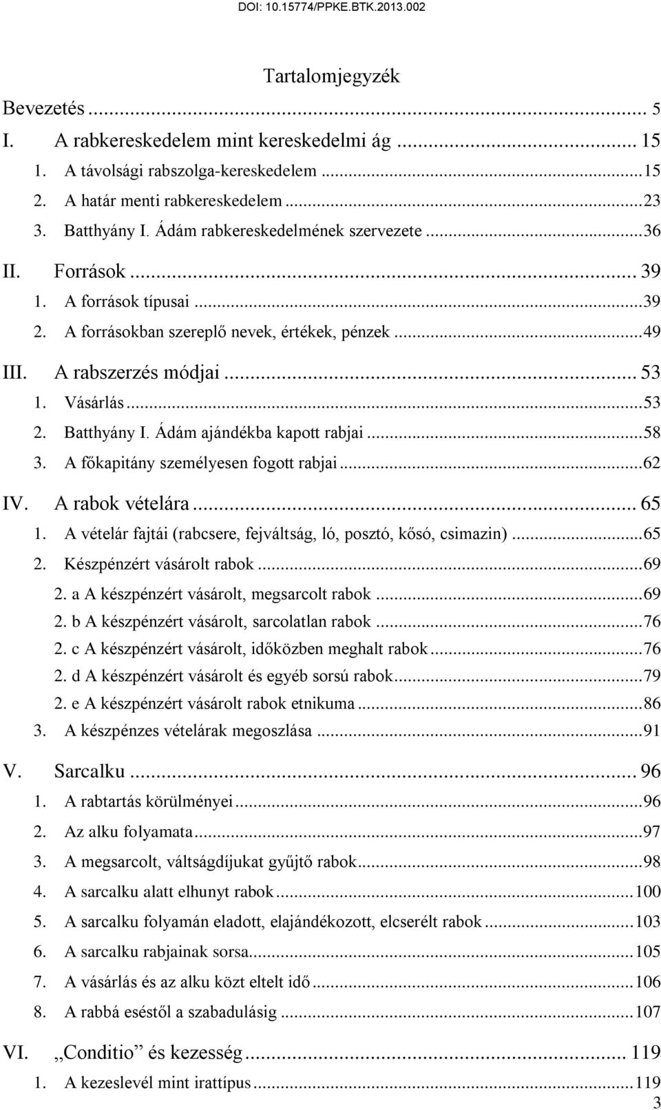 Batthyány I. Ádám ajándékba kapott rabjai... 58 3. A főkapitány személyesen fogott rabjai... 62 IV. A rabok vételára... 65 1. A vételár fajtái (rabcsere, fejváltság, ló, posztó, kősó, csimazin)... 65 2.
