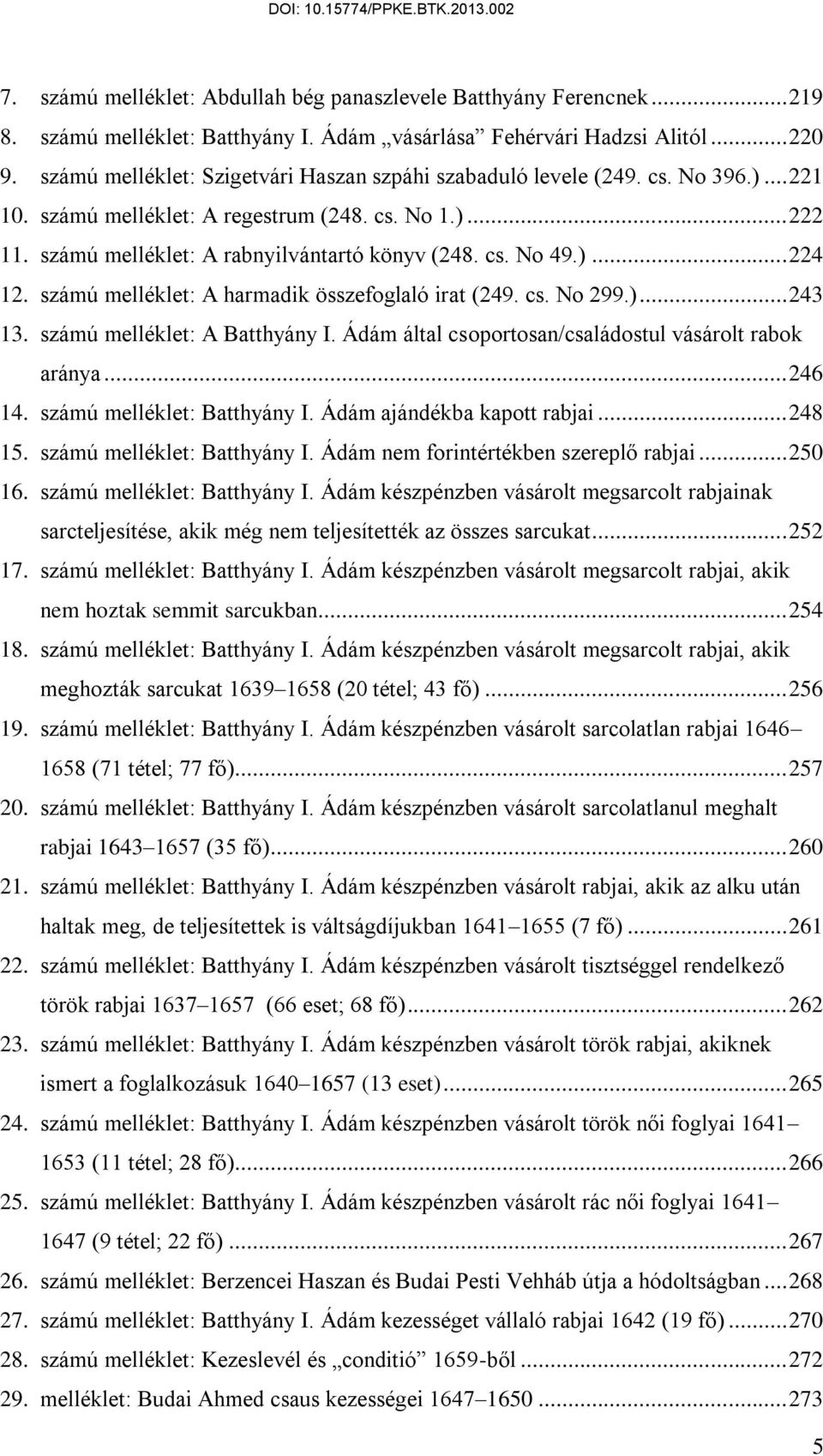 )... 224 12. számú melléklet: A harmadik összefoglaló irat (249. cs. No 299.)... 243 13. számú melléklet: A Batthyány I. Ádám által csoportosan/családostul vásárolt rabok aránya... 246 14.