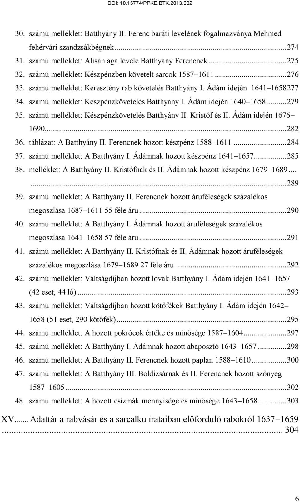 Ádám idején 1640 1658... 279 35. számú melléklet: Készpénzkövetelés Batthyány II. Kristóf és II. Ádám idején 1676 1690... 282 36. táblázat: A Batthyány II. Ferencnek hozott készpénz 1588 1611... 284 37.