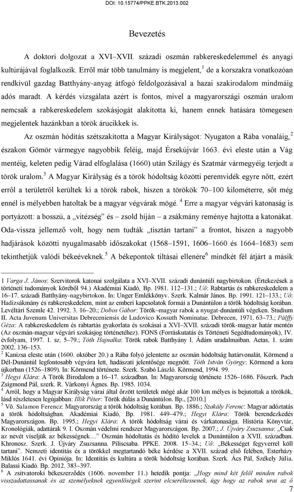 A kérdés vizsgálata azért is fontos, mivel a magyarországi oszmán uralom nemcsak a rabkereskedelem szokásjogát alakította ki, hanem ennek hatására tömegesen megjelentek hazánkban a török árucikkek is.