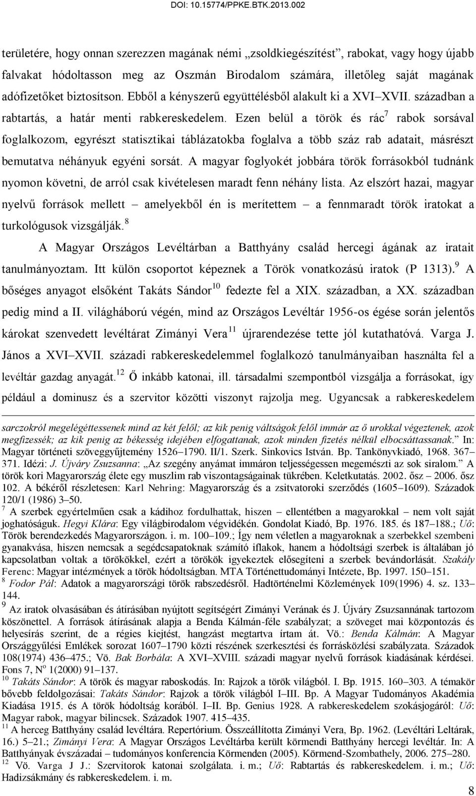 Ezen belül a török és rác 7 rabok sorsával foglalkozom, egyrészt statisztikai táblázatokba foglalva a több száz rab adatait, másrészt bemutatva néhányuk egyéni sorsát.