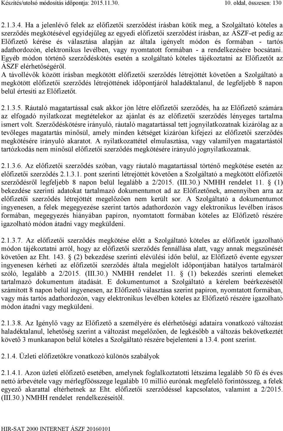 kérése és választása alapján az általa igényelt módon és formában - tartós adathordozón, elektronikus levélben, vagy nyomtatott formában - a rendelkezésére bocsátani.
