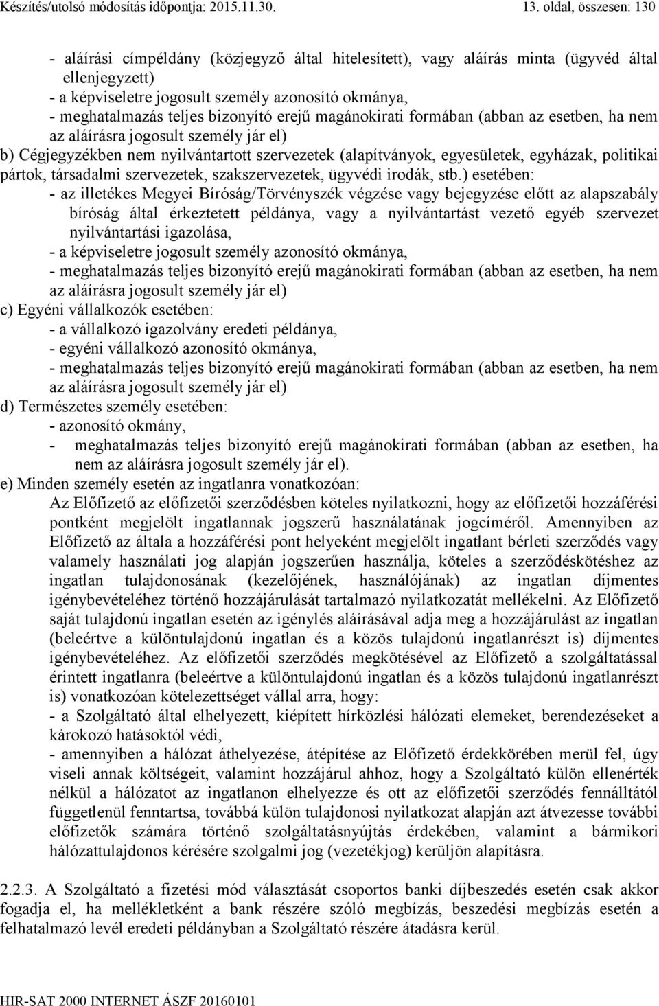bizonyító erejű magánokirati formában (abban az esetben, ha nem az aláírásra jogosult személy jár el) b) Cégjegyzékben nem nyilvántartott szervezetek (alapítványok, egyesületek, egyházak, politikai