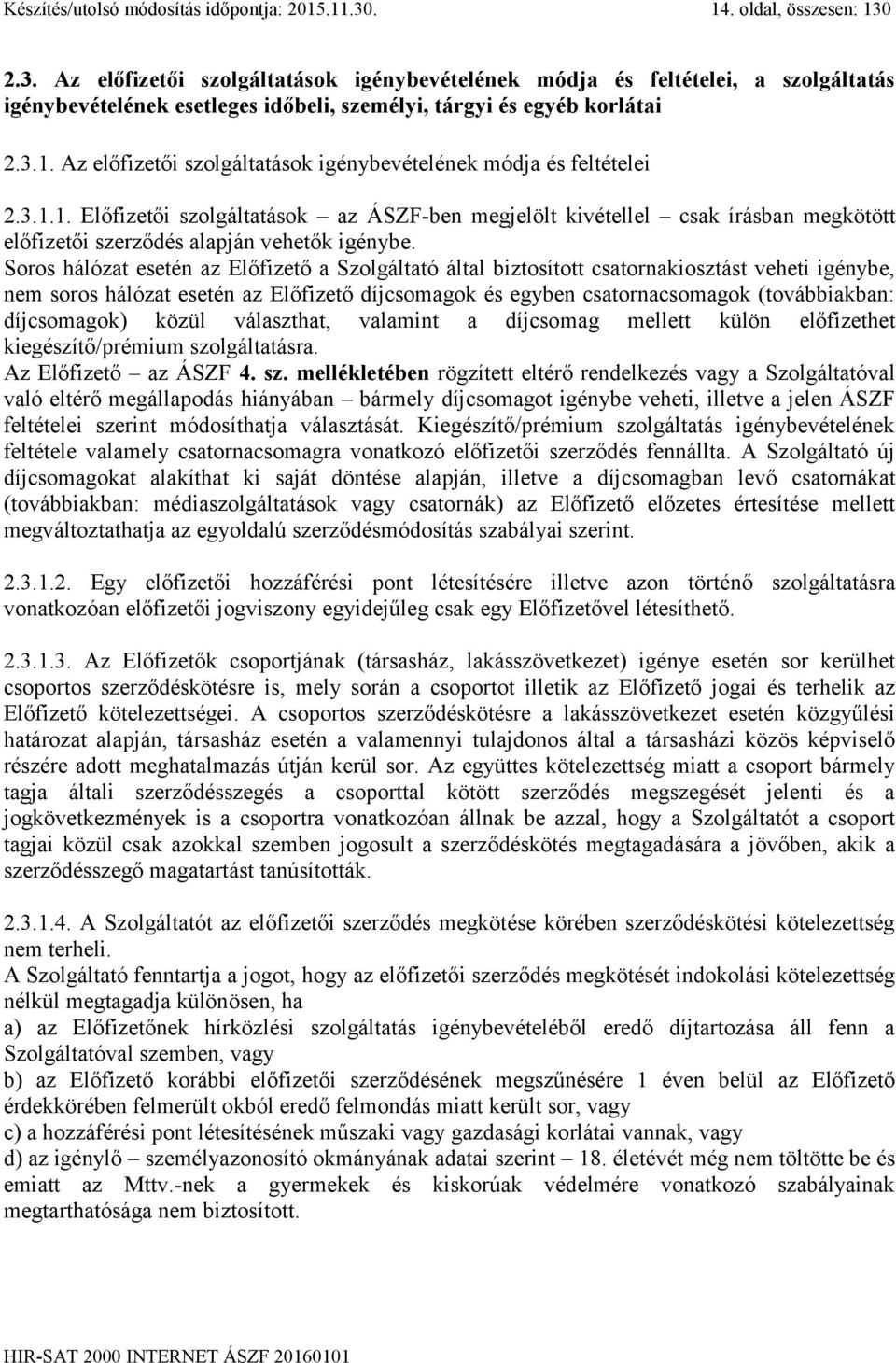 3.1.1. Előfizetői szolgáltatások az ÁSZF-ben megjelölt kivétellel csak írásban megkötött előfizetői szerződés alapján vehetők igénybe.